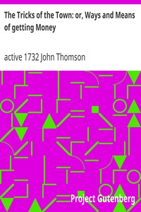 The Tricks of the Town: or, Ways and Means of getting Money by John Thomson