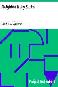 Neighbor Nelly Socks
Being the Sixth and Last Book of the Series by Sarah L. Barrow