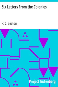 Six Letters From the Colonies by R. C. (Robert Cooper) Seaton