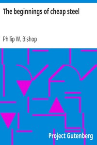 The beginnings of cheap steel by Philip W. Bishop