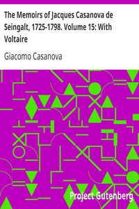 The Memoirs of Jacques Casanova de Seingalt, 1725-1798. Volume 15: With Voltaire by Giacomo Casanova