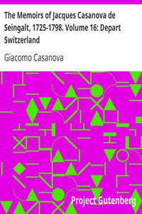The Memoirs of Jacques Casanova de Seingalt, 1725-1798. Volume 16: Depart Switzerland by Giacomo Casanova
