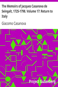 The Memoirs of Jacques Casanova de Seingalt, 1725-1798. Volume 17: Return to Italy by Giacomo Casanova