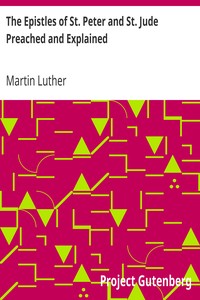 The Epistles of St. Peter and St. Jude Preached and Explained by Martin Luther