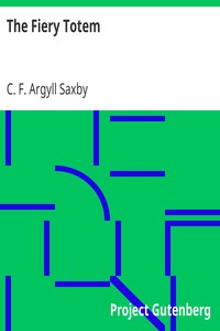 The Fiery Totem
A Tale of Adventure in the Canadian North-West by C. F. Argyll Saxby