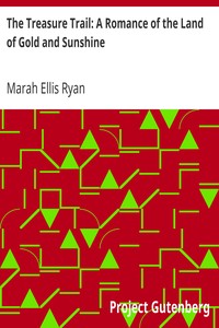 The Treasure Trail: A Romance of the Land of Gold and Sunshine by Marah Ellis Ryan