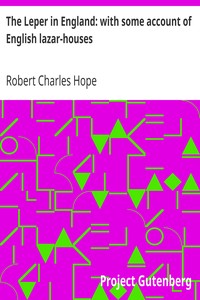 The Leper in England: with some account of English lazar-houses by Robert Charles Hope