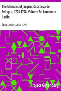 The Memoirs of Jacques Casanova de Seingalt, 1725-1798. Volume 24: London to Berlin by Giacomo Casanova