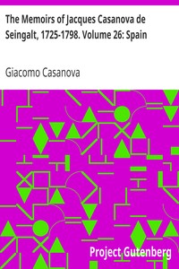 The Memoirs of Jacques Casanova de Seingalt, 1725-1798. Volume 26: Spain by Giacomo Casanova