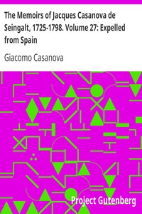 The Memoirs of Jacques Casanova de Seingalt, 1725-1798. Volume 27: Expelled from Spain by Giacomo Casanova