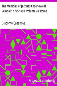 The Memoirs of Jacques Casanova de Seingalt, 1725-1798. Volume 28: Rome by Giacomo Casanova