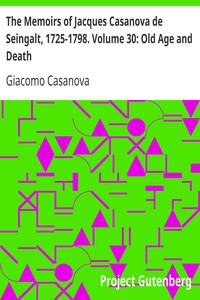 The Memoirs of Jacques Casanova de Seingalt, 1725-1798. Volume 30: Old Age and Death by Giacomo Casanova