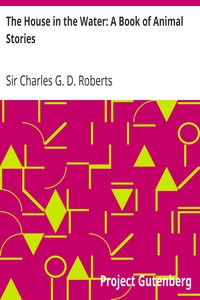 The House in the Water: A Book of Animal Stories by Charles G. D. Roberts