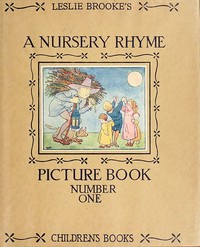 A Nursery Rhyme Picture Book
With Drawings in Colour and Black and White by L. Leslie (Leonard Leslie) Brooke