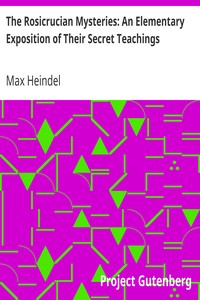 The Rosicrucian Mysteries: An Elementary Exposition of Their Secret Teachings by Max Heindel