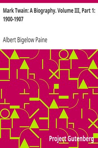 Mark Twain: A Biography. Volume III, Part 1: 1900-1907 by Albert Bigelow Paine