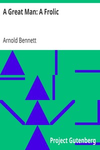 A Great Man: A Frolic by Arnold Bennett