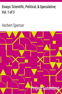 Essays: Scientific, Political, & Speculative; Vol. 1 of 3
Library Edition (1891), Containing Seven Essays not before Republished, and Various other Additions. by Herbert Spencer