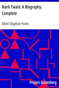 Mark Twain: A Biography. Complete by Albert Bigelow Paine