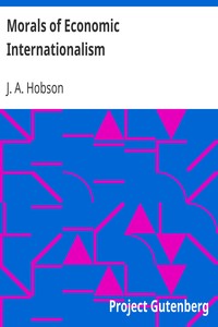 Morals of Economic Internationalism by J. A. (John Atkinson) Hobson