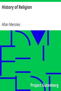 History of Religion
A Sketch of Primitive Religious Beliefs and Practices, and of the Origin and Character of the Great Systems by Allan Menzies