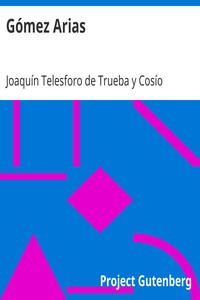 Gómez Arias
Or, The Moors of the Alpujarras, A Spanish Historical Romance. by Joaquín Telesforo de Trueba y Cosío