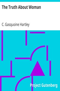 The Truth About Woman by C. Gasquoine (Catherine Gasquoine) Hartley