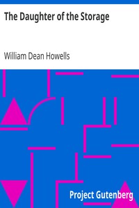 The Daughter of the Storage
And Other Things in Prose and Verse by William Dean Howells