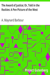 The Award of Justice; Or, Told in the Rockies: A Pen Picture of the West by A. Maynard (Anna Maynard) Barbour
