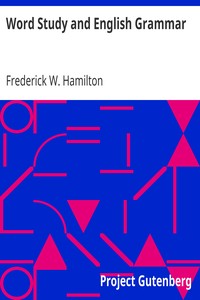 Word Study and English Grammar
A Primer of Information about Words, Their Relations and Their Uses by Frederick W. (Frederick William) Hamilton