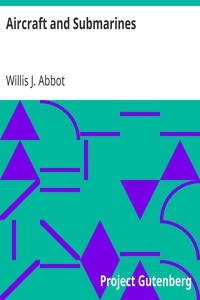 Aircraft and Submarines
The Story of the Invention, Development, and Present-Day Uses of War's Newest Weapons by Willis J. (Willis John) Abbot