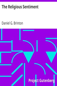 The Religious Sentiment
Its Source and Aim: A Contribution to the Science and
Philosophy of Religion by Daniel G. (Daniel Garrison) Brinton