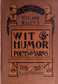 Nye and Riley's Wit and Humor (Poems and Yarns) by Bill Nye