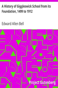 A History of Giggleswick School from its Foundation, 1499 to 1912 by Edward Allen Bell