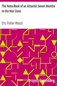 The Note-Book of an Attaché: Seven Months in the War Zone by Eric Fisher Wood