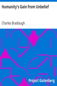 Humanity's Gain from Unbelief
Reprinted from the "North American Review" of March, 1889 by Charles Bradlaugh