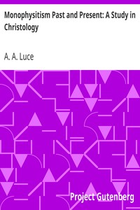 Monophysitism Past and Present: A Study in Christology by A. A. (Arthur Aston) Luce