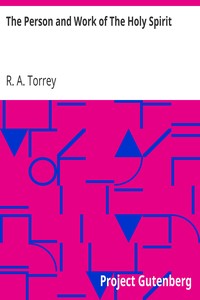The Person and Work of The Holy Spirit by R. A. (Reuben Archer) Torrey