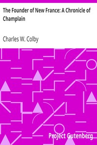 The Founder of New France: A Chronicle of Champlain by Charles W. (Charles William) Colby