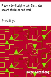 Frederic Lord Leighton: An Illustrated Record of His Life and Work by Ernest Rhys