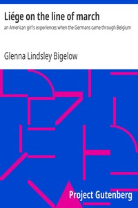 Liége on the line of march : $b an American girl's experiences when the Germans came through Belgium by Glenna Lindsley Bigelow