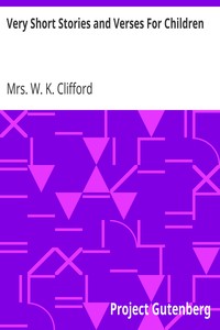 Very Short Stories and Verses For Children by W. K. Clifford