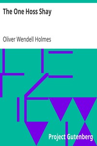 The One Hoss Shay
With its Companion Poems How the Old Horse Won the Bet &
The Broomstick Train by Oliver Wendell Holmes