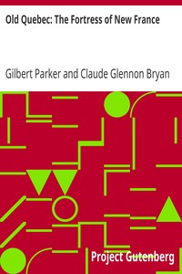 Old Quebec: The Fortress of New France by Gilbert Parker