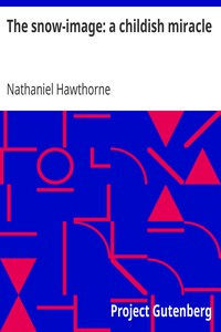 The snow-image: a childish miracle by Nathaniel Hawthorne