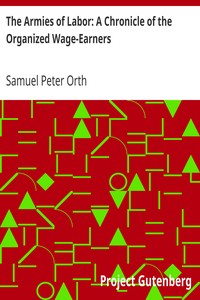 The Armies of Labor: A Chronicle of the Organized Wage-Earners by Samuel Peter Orth