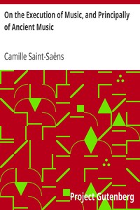 On the Execution of Music, and Principally of Ancient Music by Camille Saint-Saëns