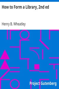 How to Form a Library, 2nd ed by Henry B. (Henry Benjamin) Wheatley