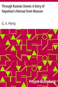 Through Russian Snows: A Story of Napoleon's Retreat from Moscow by G. A. (George Alfred) Henty