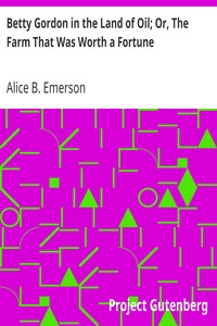 Betty Gordon in the Land of Oil; Or, The Farm That Was Worth a Fortune by Alice B. Emerson